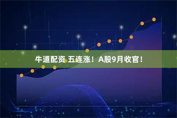 牛道配资 五连涨！A股9月收官！