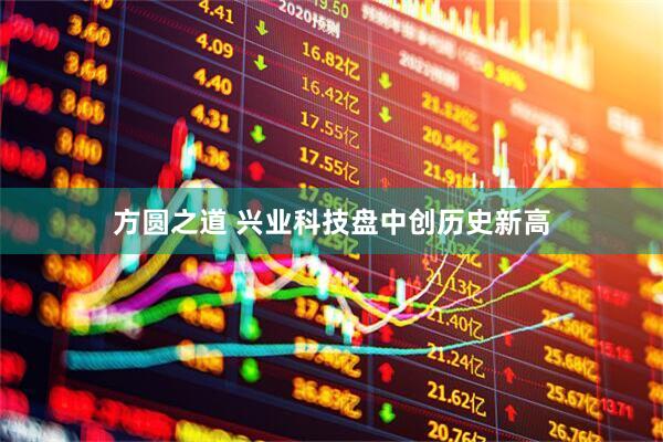 方圆之道 兴业科技盘中创历史新高